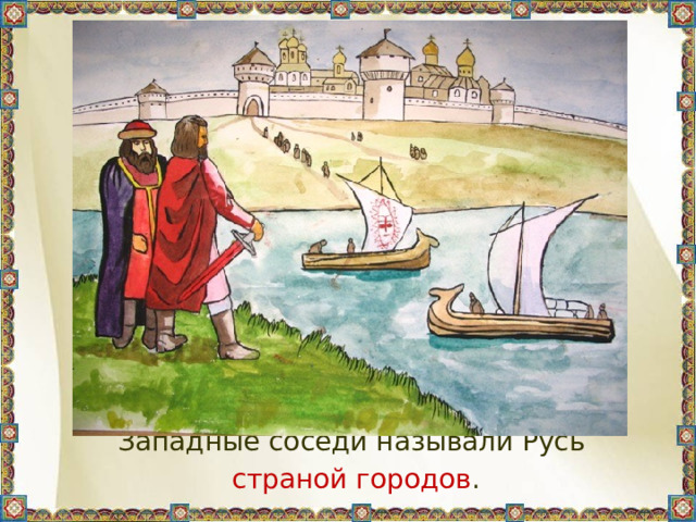  Западные соседи называли Русь  страной городов . 