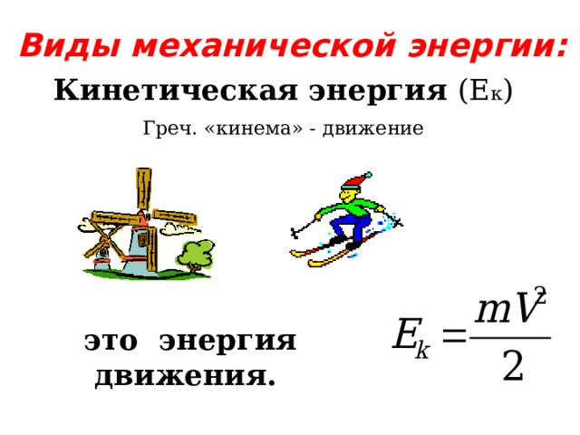 Виды механической энергии : Кинетическая энергия (Е к ) Греч. «кинема» - движение  это энергия движения. 