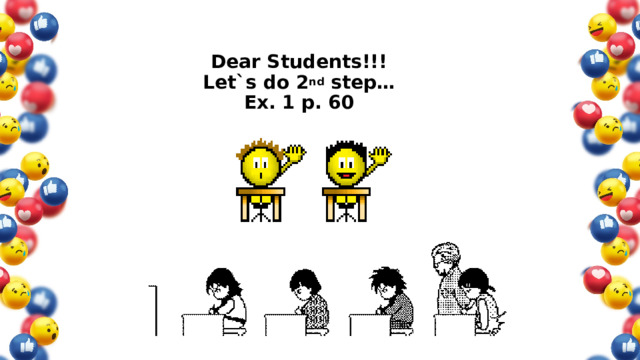 Dear Students!!!  Let`s do 2 nd step… Ex. 1 p. 60 
