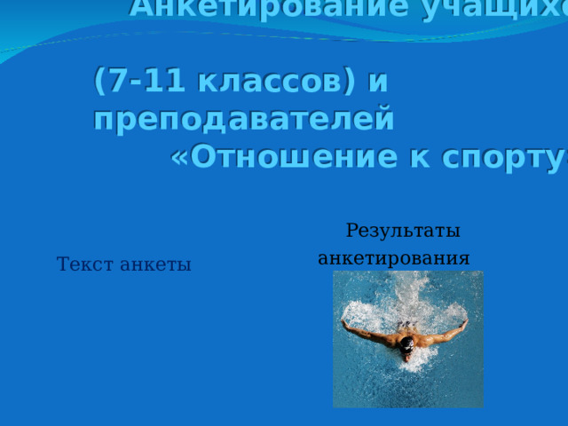 Анкетирование учащихся  (7-11 классов) и преподавателей  «Отношение к спорту»   Результаты анкетирования Текст анкеты