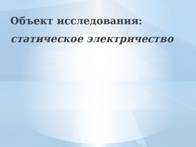 Объект исследования: статическое электричество   
