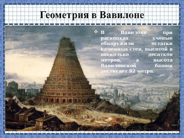 В Вавилоне при раскопках ученые обнаружили остатки каменных стен, высотой в несколько десятков метров, а высота Вавилонской башни достигает 82 метра.  