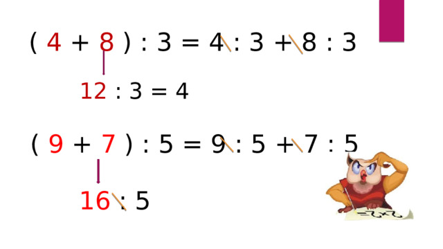 ( 4 + 8 ) : 3 = 4 : 3 + 8 : 3 12 : 3 = 4 ( 9 + 7 ) : 5 = 9 : 5 + 7 : 5 16 : 5 