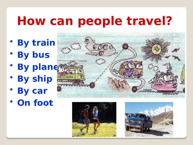 How can people travel? By train By bus By plane By ship By car On foot 