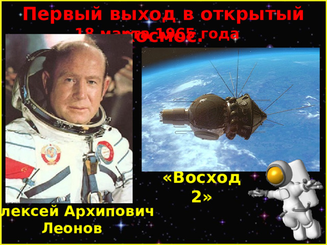 Первый выход в открытый космос. 18 марта 1965 года «Восход 2» Алексей Архипович  Леонов 