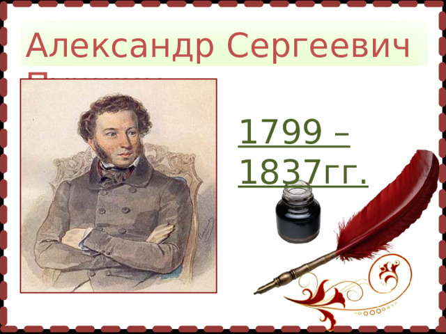 Александр  Сергеевич Пушкин 1799 – 1837гг.  