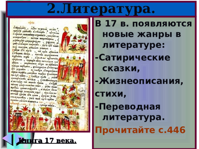 2.Литература. В 17 в. появляются новые жанры в литературе: -Сатирические сказки, -Жизнеописания, стихи, -Переводная литература. Прочитайте с.446 Книга 17 века. 