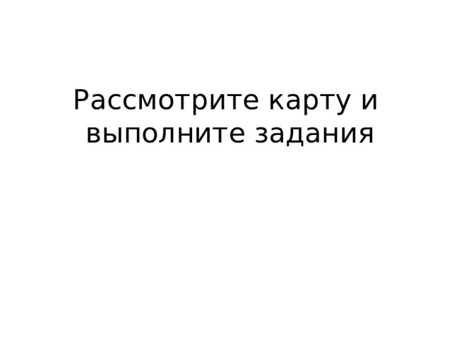 Рассмотрите карту и выполните задания  