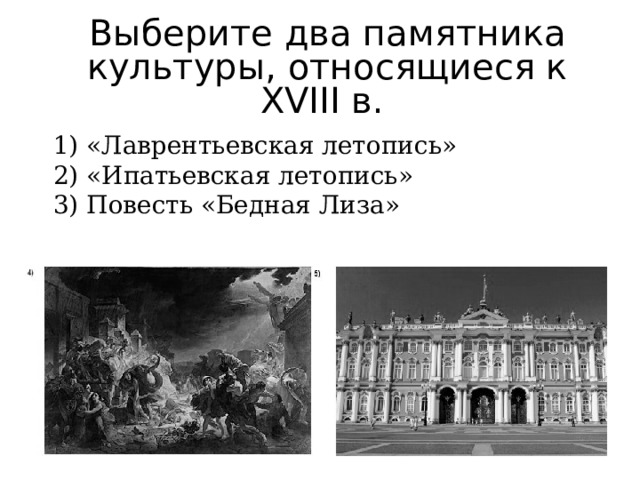 Выберите два памятника культуры, относящиеся к XVIII в. 1) «Лаврентьевская летопись» 2) «Ипатьевская летопись» 3) Повесть «Бедная Лиза» 