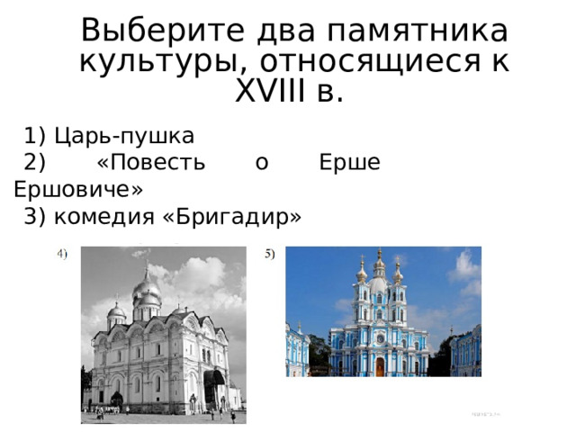 Выберите два памятника культуры, относящиеся к XVIII в. 1) Царь-пушка 2) «Повесть о Ерше Ершовиче» 3) комедия «Бригадир» 