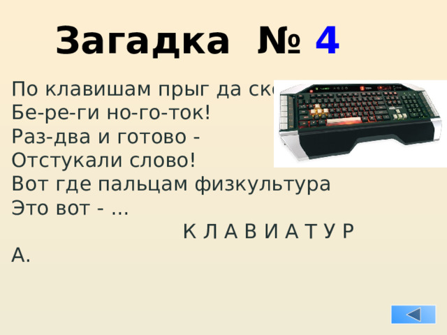 Загадка № 4 По клавишам прыг да скок - Бе-ре-ги но-го-ток! Раз-два и готово - Отстукали слово! Вот где пальцам физкультура Это вот - ...  К Л А В И А Т У Р А. 