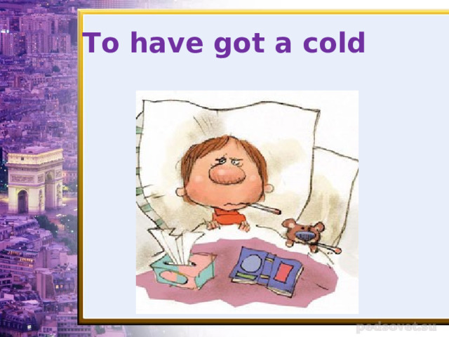 To have got a cold 