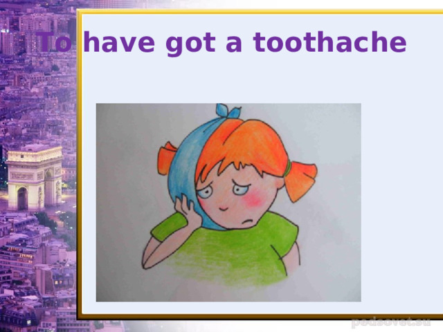 To have got a toothache 