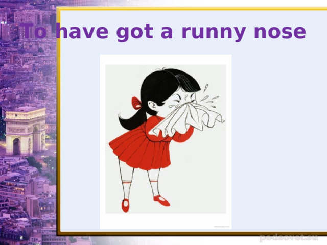 To have got a runny nose 