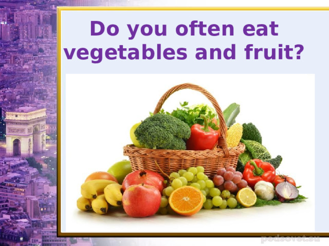 Do you often eat vegetables and fruit? 