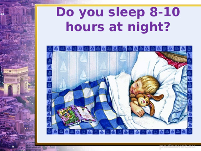 Do you sleep 8-10 hours at night? 
