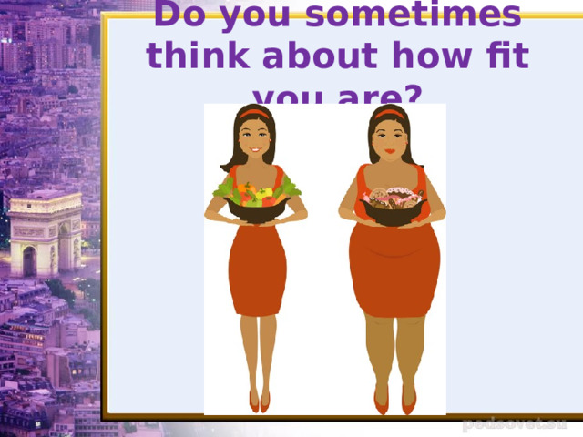 Do you sometimes think about how fit you are? 