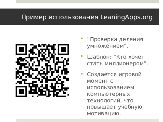 Пример использования LeaningApps.org “ Проверка деления умножением”. Шаблон: “Кто хочет стать миллионером”. Создается игровой момент с использованием компьютерных технологий, что повышает учебную мотивацию. 