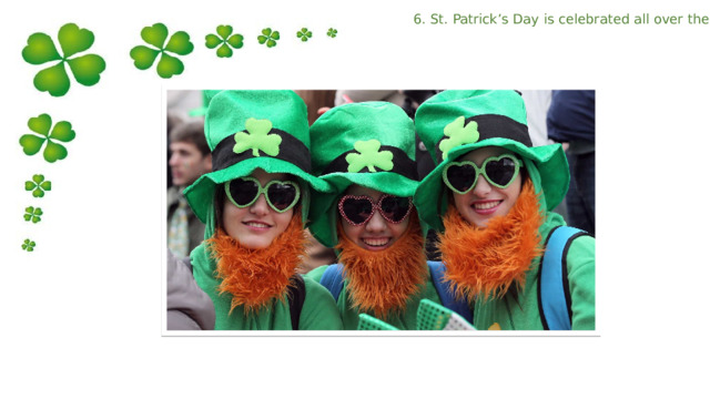 6. St. Patrick’s Day is celebrated all over the world! 