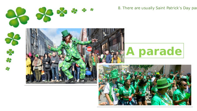 8. There are usually Saint Patrick’s Day parades! A parade 