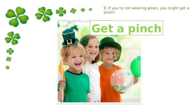 9. If you’re not wearing green, you might get a pinch! Get a pinch 