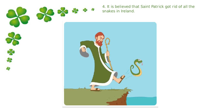 4. It is believed that Saint Patrick got rid of all the snakes in Ireland. 