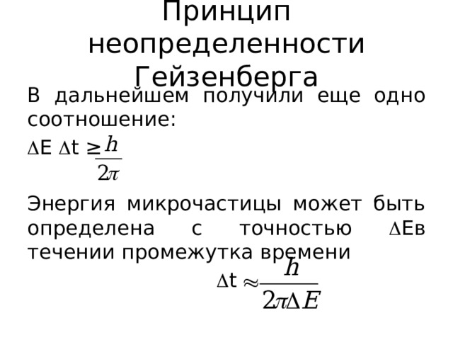 Принцип неопределенности Гейзенберга В дальнейшем получили еще одно соотношение:  E  t ≥ Энергия микрочастицы может быть определена с точностью  Eв течении промежутка времени  t 