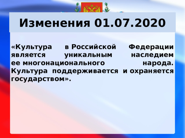 Изменения 01.07.2020 «Культура в Российской Федерации является уникальным наследием ее многонационального народа. Культура поддерживается и охраняется государством».        