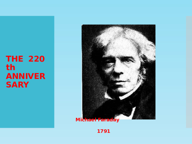 THE 220 th ANNIVERSARY Michael Faraday  1791 