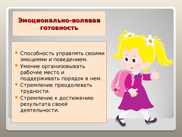 Эмоционально-волевая готовность Способность управлять своими эмоциями и поведением. Умение организовывать рабочее место и поддерживать порядок в нем. Стремление преодолевать трудности. Стремление к достижению результата своей деятельности.   