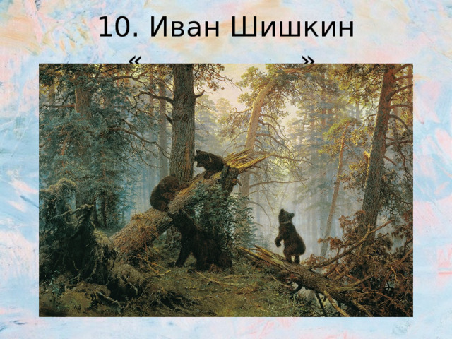 10. Иван Шишкин «……………..» 