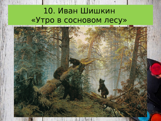 10. Иван Шишкин  «Утро в сосновом лесу» 