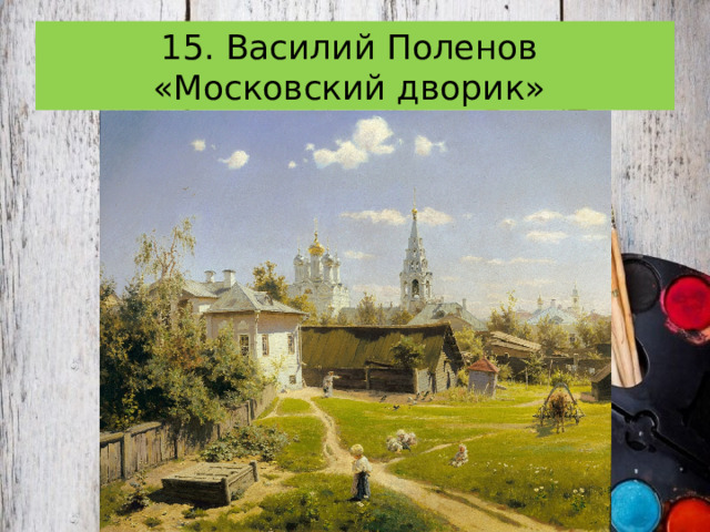 15. Василий Поленов  «Московский дворик» 