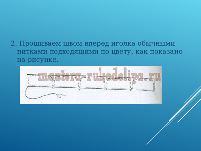 2. Прошиваем швом вперед иголка обычными нитками подходящими по цвету, как показано на рисунке. 