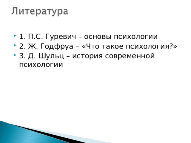 1. П.С. Гуревич – основы психологии 2. Ж. Годфруа – «Что такое психология?» 3. Д. Шульц – история современной психологии 