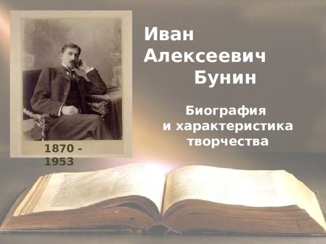 Иван Алексеевич  Бунин  Биография и характеристика творчества 1870 - 1953 