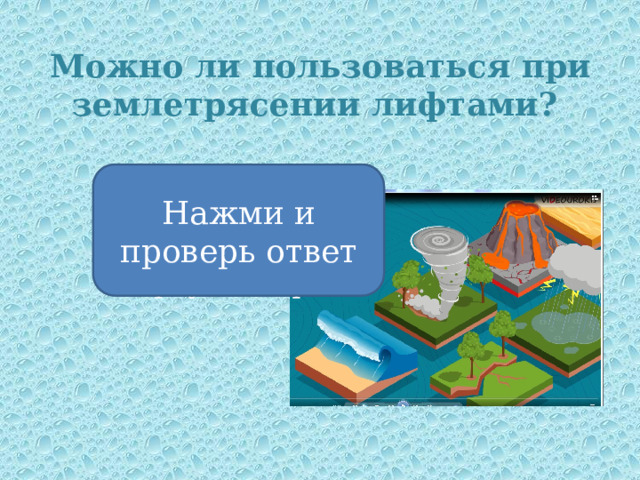 Можно ли пользоваться при землетрясении лифтами? Нажми и проверь ответ Нет ни в коем случае, они разрушатся в первую очередь 