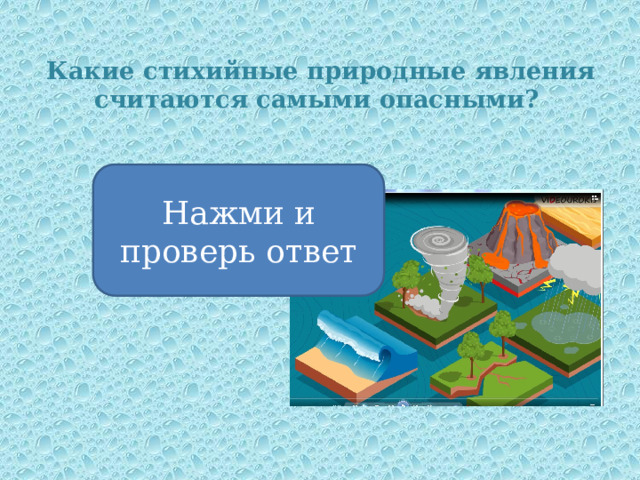 Какие стихийные природные явления считаются самыми опасными? Нажми и проверь ответ Землетрясения и извержения вулканов 