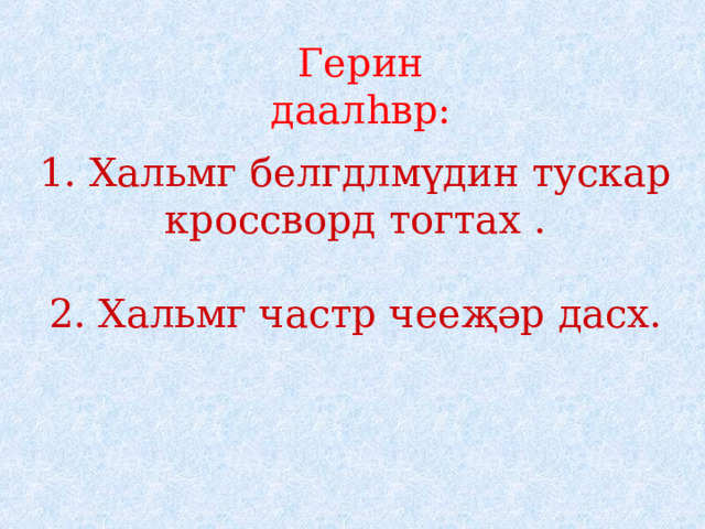 Герин даалһвр: Хальмг белгдлмүдин тускар кроссворд тогтах . 2. Хальмг частр чееҗәр дасх.