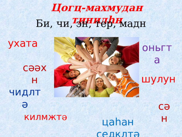 Цогц-махмудан тинил h н Би, чи, эн, тер, мадн ухата оньгта сәәхн шулун чидлтә сән килмжт ә цаһан седклтә