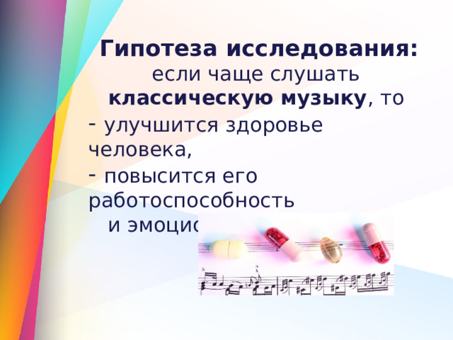 Гипотеза исследования: если чаще слушать классическую музыку , то  улучшится здоровье человека,  повысится его работоспособность  и эмоциональный настрой 