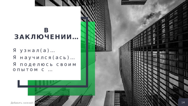 2 + 2 В заключении… + Я узнал(а)… Я научился(ась)… Я поделюсь своим опытом с … 14 Добавить нижний колонтитул 14 