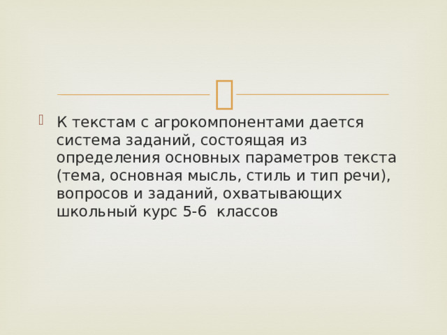 К текстам с агрокомпонентами дается система заданий, состоящая из определения основных параметров текста (тема, основная мысль, стиль и тип речи), вопросов и заданий, охватывающих школьный курс 5-6 классов 