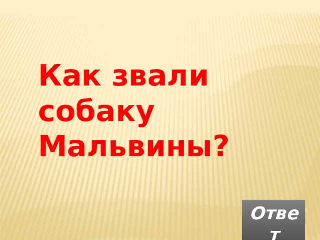 Как звали собаку Мальвины?  Ответ 