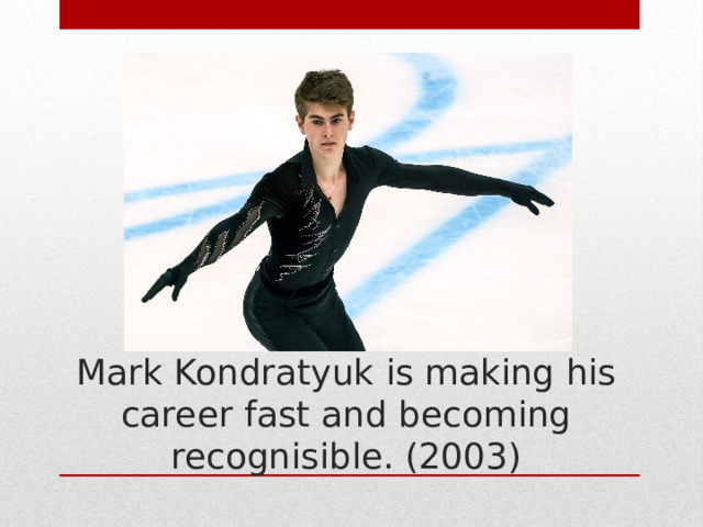 Mark Kondratyuk is making his career fast and becoming recognisible. (2003) 