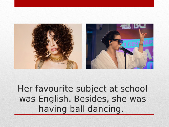 Her favourite subject at school was English. Besides, she was having ball dancing. 