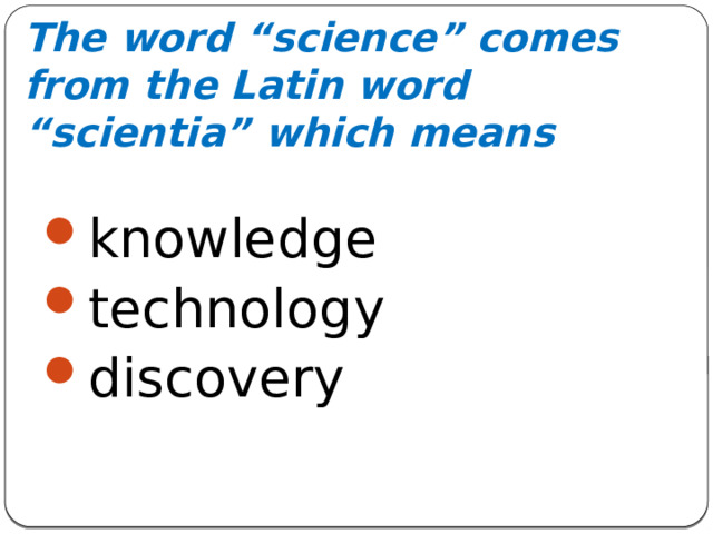 The word “science” comes from the Latin word “scientia” which means knowledge technology discovery 