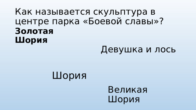 Как называется скульптура в центре парка «Боевой славы»? Золотая Шория Девушка и лось Шория Великая Шория 