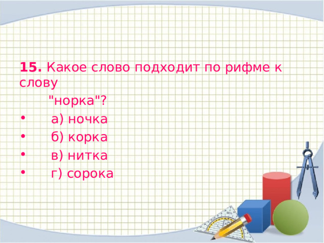 15.  Какое слово подходит по рифме к слову  