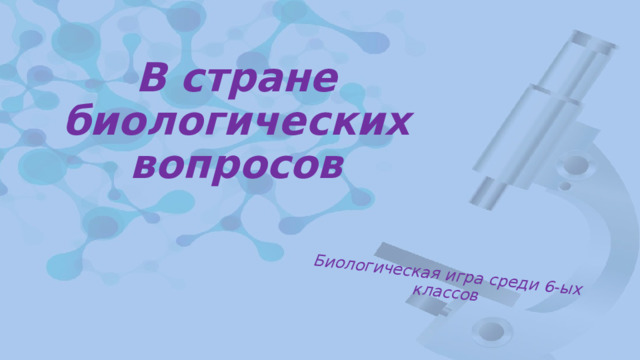 Биологическая игра среди 6-ых классов В стране биологических вопросов 